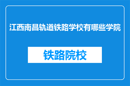 江西南昌轨道铁路学校有哪些学院