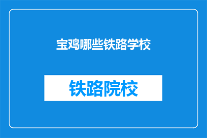 宝鸡哪些铁路学校(宝鸡有哪些铁路学校？)