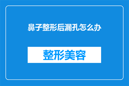 鼻子整形后漏孔怎么办(鼻子整形后出现漏孔，该如何处理？)