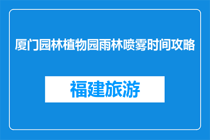 厦门园林植物园雨林喷雾时间攻略(厦门园林植物园雨林喷雾时间攻略是什么？)
