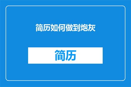 简历如何做到炮灰(如何避免简历成为求职战场上的炮灰？)