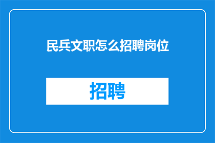 民兵文职怎么招聘岗位(如何招募民兵文职岗位？)