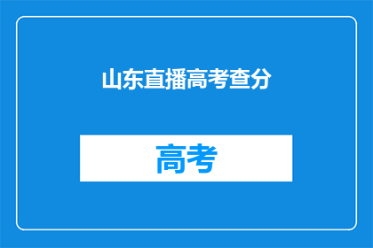 山东直播高考查分(山东高考查分直播，你准备好了吗？)