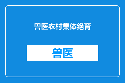 兽医农村集体绝育(农村集体是否应实施兽医绝育措施？)