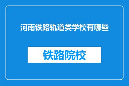 河南铁路轨道类学校有哪些(河南地区有哪些铁路轨道类学校？)