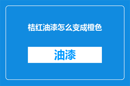 桔红油漆怎么变成橙色(如何将桔红油漆转变为橙色？)