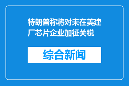 特朗普称将对未在美建厂芯片企业加征关税