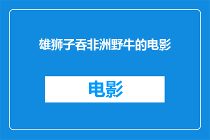 雄狮子吞非洲野牛的电影(雄狮吞食非洲野牛是电影吗？)