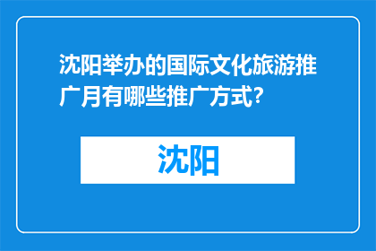 沈阳举办的国际文化旅游推广月有哪些推广方式？(沈阳国际文化旅游推广月采用哪些独特方式吸引游客？)