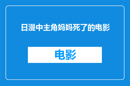 日漫中主角妈妈死了的电影(日漫中主角妈妈去世的影片能否成为经典？)