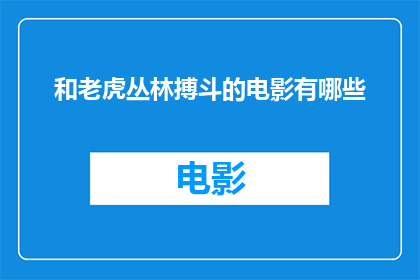 和老虎丛林搏斗的电影有哪些(有哪些电影展现了与老虎的丛林搏斗？)