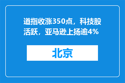 道指收涨350点，科技股活跃，亚马逊上扬逾4%