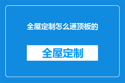 全屋定制怎么通顶板的(全屋定制如何实现顶板通顶？)