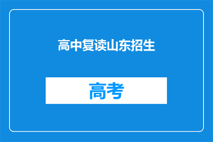 高中复读山东招生(山东高中复读生招生情况如何？)