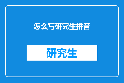 怎么写研究生拼音(如何撰写研究生拼音？)