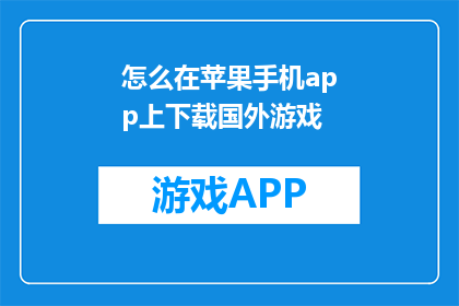 怎么在苹果手机app上下载国外游戏(如何在手机上下载国外游戏？)