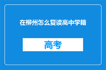 在柳州怎么复读高中学籍(柳州如何办理高中复读学籍？)