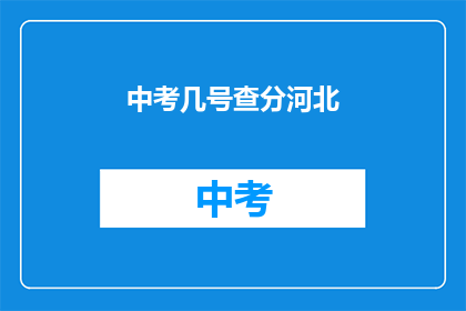 中考几号查分河北(河北中考成绩何时公布？)