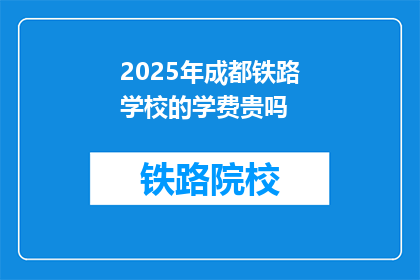 2025年成都铁路学校的学费贵吗(2025年成都铁路学校学费是否高昂？)