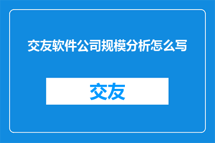 交友软件公司规模分析怎么写(如何撰写关于交友软件公司规模分析的疑问句长标题？)