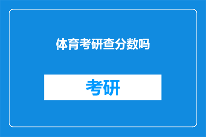 体育考研查分数吗(体育考研分数查询是否必要？)
