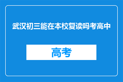 武汉初三能在本校复读吗考高中(武汉初三学生能否在本校复读以考高中？)