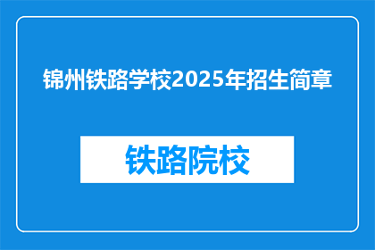 锦州铁路学校2025年招生简章(2025年锦州铁路学校招生简章：你准备好迎接挑战了吗？)