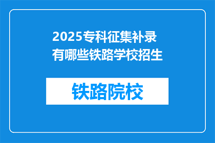 2025专科征集补录有哪些铁路学校招生(2025年专科征集补录，铁路学校招生有哪些？)