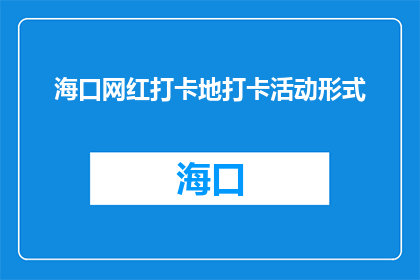 海口网红打卡地打卡活动形式(海口网红打卡地活动形式是什么？)