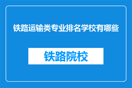 铁路运输类专业排名学校有哪些(哪些学校在铁路运输专业领域排名靠前？)