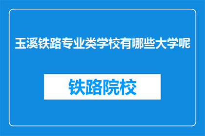 玉溪铁路专业类学校有哪些大学呢(玉溪地区有哪些铁路专业类大学？)