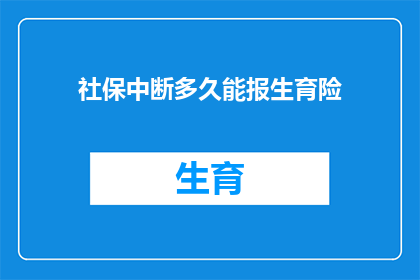 社保中断多久能报生育险(社保中断多久后能报销生育险？)