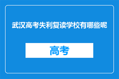 武汉高考失利复读学校有哪些呢(武汉有哪些复读学校适合高考失利的学生？)