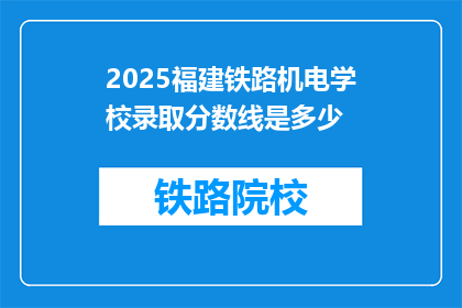 2025福建铁路机电学校录取分数线是多少(2025年福建铁路机电学校录取分数线是多少？)