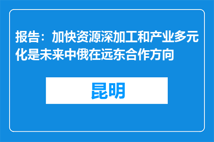 报告：加快资源深加工和产业多元化是未来中俄在远东合作方向