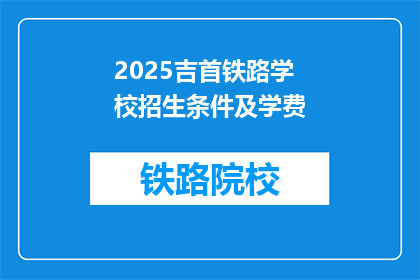 2025吉首铁路学校招生条件及学费(2025年吉首铁路学校招生条件及学费详情)