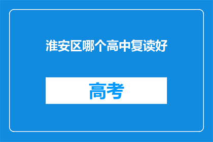 淮安区哪个高中复读好(淮安区哪所高中复读效果最好？)