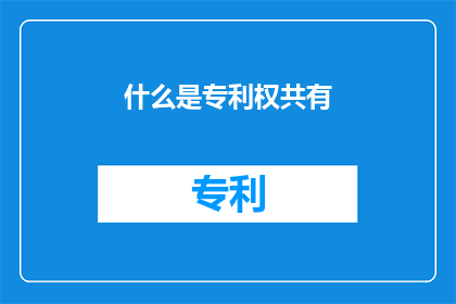 什么是专利权共有(什么是专利权共有？)