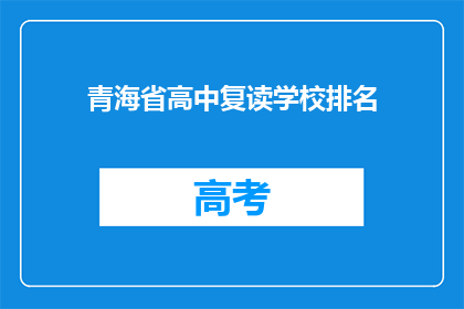 青海省高中复读学校排名(青海省高中复读学校排名，你了解吗？)