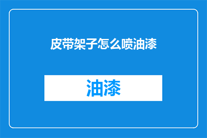 皮带架子怎么喷油漆(如何给皮带架子喷涂油漆？)