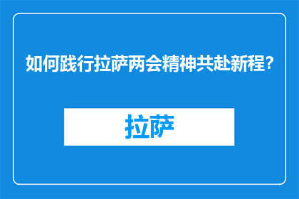 如何践行拉萨两会精神共赴新程？(如何践行拉萨两会精神共赴新程？)