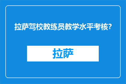 拉萨驾校教练员教学水平考核？(拉萨驾校教练员教学水平如何考核？)