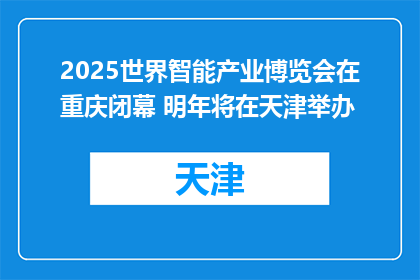 2025世界智能产业博览会在重庆闭幕 明年将在天津举办