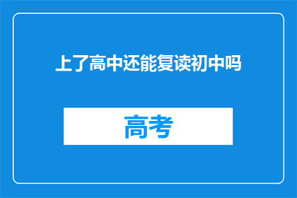 上了高中还能复读初中吗(高中后能否复读初中？)