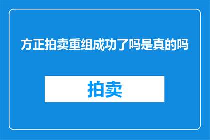 方正拍卖重组成功了吗是真的吗(方正拍卖重组成功了吗？)