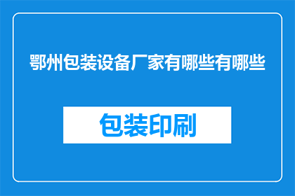 鄂州包装设备厂家有哪些有哪些(鄂州地区有哪些知名的包装设备生产厂家？)