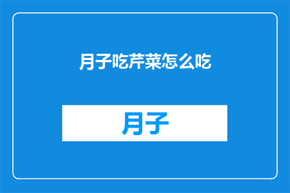 月子吃芹菜怎么吃(月子期间如何正确食用芹菜？)