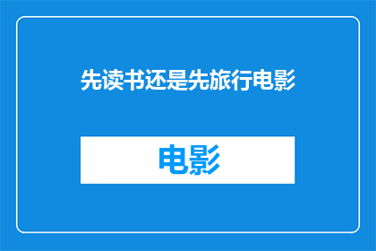 先读书还是先旅行电影(在读书与旅行之间，你更倾向于哪一个？)
