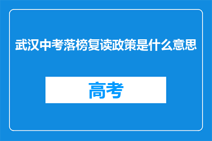 武汉中考落榜复读政策是什么意思(武汉中考落榜复读政策是什么？)
