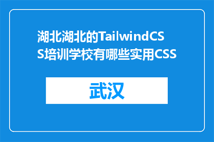湖北湖北的TailwindCSS培训学校有哪些实用CSS